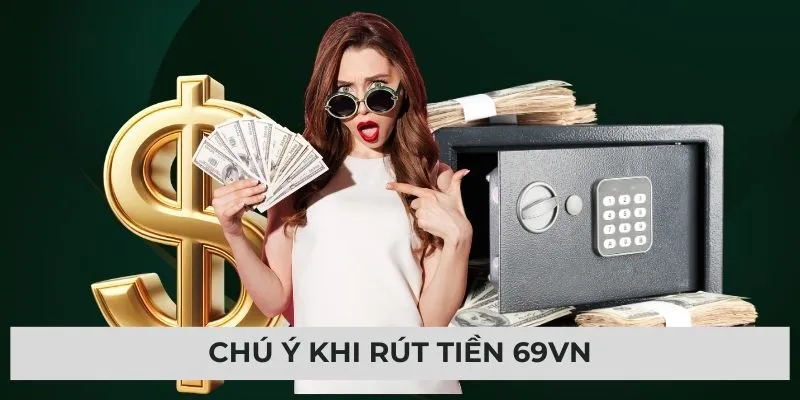 Chú ý khi rút tiền 69VN