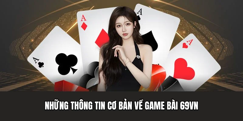 Những thông tin cơ bản về game bài 69VN