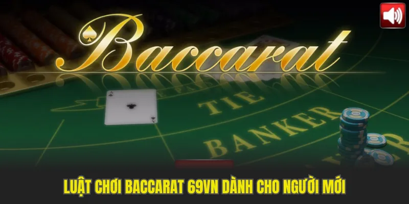Những quy tắc quan trọng cần nhớ khi chơi Baccarat 69VN