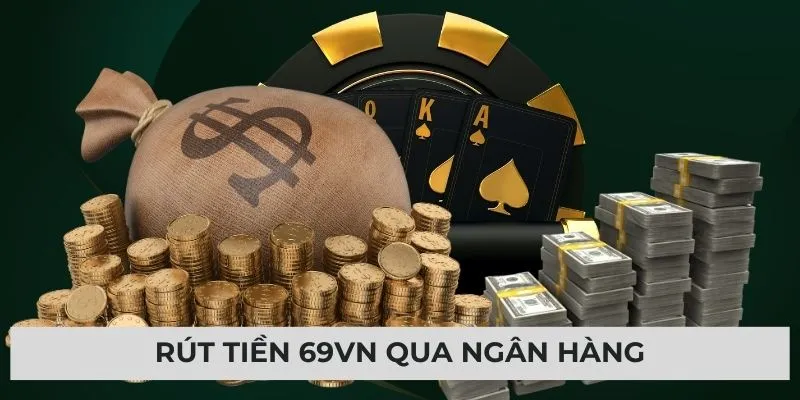 Rút tiền 69VN qua ngân hàng